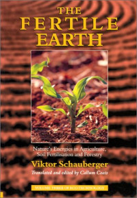 The Fertile Earth: Nature's Energies in Agriculture, Soil Fertilisation and Forestry (The Eco-Technology Series, Volume 3)