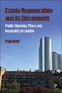 Estate Regeneration and Its Discontents: Public Housing, Place and Inequality in London