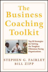 The Business Coaching Toolkit: Top 10 Strategies for Solving the Toughest Dilemmas Facing Organizations