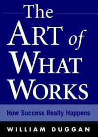 The Art of What Works: How Success Really Happens