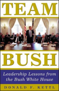 Team Bush : Leadership Lessons from the Bush White House