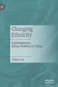Changing Ethnicity: Contemporary Ethno-Politics in China
