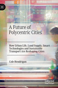 A Future of Polycentric Cities: How Urban Life, Land Supply, Smart Technologies and Sustainable Transport Are Reshaping Cities