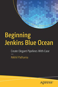 Beginning Jenkins Blue Ocean: Create Elegant Pipelines With Ease