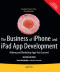 The Business of iPhone and iPad App Development: Making and Marketing Apps that Succeed