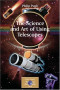 The Science and Art of Using Telescopes (Patrick Moore's Practical Astronomy Series)