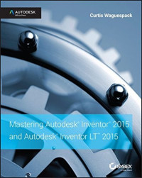 Mastering Autodesk Inventor 2015 and Autodesk Inventor LT 2015: Autodesk Official Press