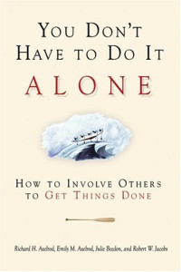 You Don't Have to Do It Alone : How to Involve Others to Get Things Done
