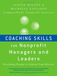 Coaching Skills for Nonprofit Managers and Leaders: Developing People to Achieve Your Mission