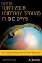 Plan to Turn Your Company Around in 90 Days: How to Restore Positive Cash Flow and Profitability