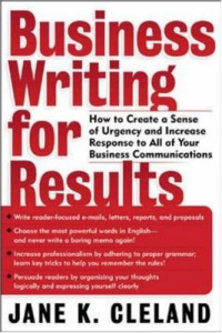 Business Writing for Results : How to Create a Sense of Urgency and Increase Response to All of Your Business Communications