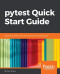pytest Quick Start Guide: Write better Python code with simple and maintainable tests