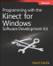 Programming with the Kinect for Windows Software Development Kit: Add gesture and posture recognition to your applications