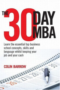 The 30 Day MBA: Learn the Essential Top Business School Concepts, Skills and Language Whilst Keeping Your Job and Your Cash