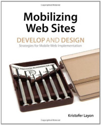 Mobilizing Web Sites: Strategies for Mobile Web Implementation (Develop and Design)
