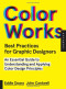 Best Practices for Graphic Designers, Color Works: Right Ways of Applying Color in Branding, Wayfinding, Information Design, Digital Environments and Pretty Much Everywhere Else