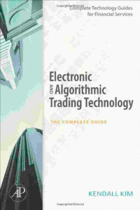 Electronic and Algorithmic Trading Technology: The Complete Guide