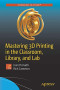 Mastering 3D Printing in the Classroom, Library, and Lab (Technology in Action)