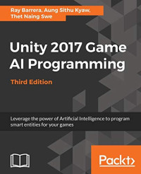 Unity 2017 Game AI Programming - Third Edition: Leverage the power of Artificial Intelligence to program smart entities for your games