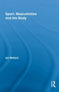 Sport, Masculinities and the Body (Routledge Research in Sport, Culture and Society)