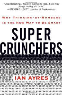 Super Crunchers: Why Thinking-by-Numbers Is the New Way to Be Smart
