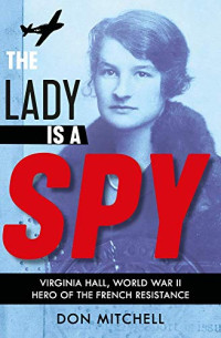 The Lady Is a Spy: Virginia Hall, World War II Hero of the French Resistance (Scholastic Focus)