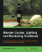 Blender Cycles: Lighting and Rendering Cookbook