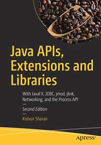 Java APIs, Extensions and Libraries: With JavaFX, JDBC, jmod, jlink, Networking, and the Process API
