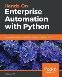 Hands-On Enterprise Automation with Python.: Automate common administrative and security tasks with Python