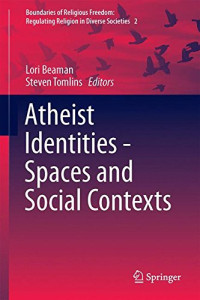 Atheist Identities - Spaces and Social Contexts (Boundaries of Religious Freedom: Regulating Religion in Diverse Societies)