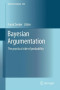 Bayesian Argumentation: The practical side of probability (Synthese Library)