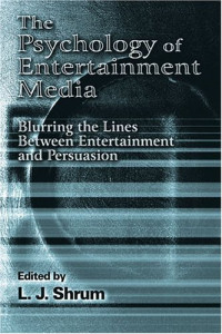 The Psychology of Entertainment Media: Blurring the Lines Between Entertainment and Persuasion