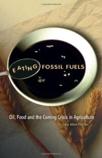 Eating Fossil Fuels: Oil, Food and the Coming Crisis in Agriculture