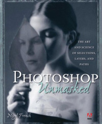 Adobe Photoshop Unmasked: The Art and Science of Selections, Layers, and Paths