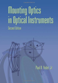 Mounting Optics in Optical Instruments, 2nd Edition (SPIE Press Monograph Vol. PM181)