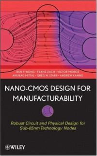 Nano-CMOS Design for Manufacturability: Robust Circuit and Physical Design for Sub-65nm Technology Nodes