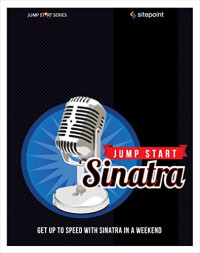 Jump Start Sinatra: Get Up to Speed With Sinatra in a Weekend
