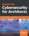 Hands-On Cybersecurity for Architects: Plan and design robust security architectures