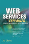 Web Services Explained: Solutions and Applications for the Real World