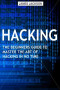 Hacking: The Beginners Guide to Master The Art of Hacking In No Time - Become a