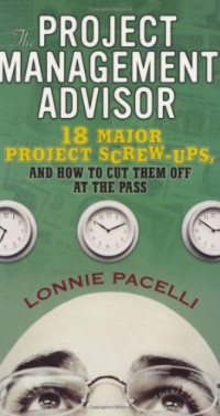 The Project Management Advisor: 18 Major Project Screw-Ups, and How to Cut Them off at the Pass