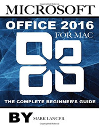 Microsoft Office 2016 for Mac: The Complete Beginner's Guide