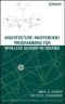 Architecture-Independent Programming for Wireless Sensor Networks (Wiley Series on Parallel and Distributed Computing)