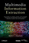 Multimedia Information Extraction: Advances in Video, Audio, and Imagery Analysis for Search, Data Mining, Surveillance and Authoring