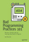 Bad Programming Practices 101: Become a Better Coder by Learning How (Not) to Program
