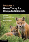 Lectures in Game Theory for Computer Scientists