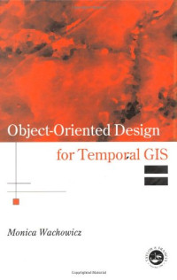 Object-Oriented Design for Temporal GIS (Research Monographs in GIS)