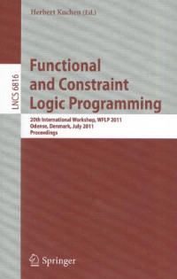 Functional and Constraint Logic Programming: 20th International Workshop, WFLP 2011, Odense, Denmark, July 19, 2011, Proceedings (Lecture Notes in ... Computer Science and General Issues)