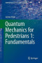 Quantum Mechanics for Pedestrians 1: Fundamentals (Undergraduate Lecture Notes in Physics)