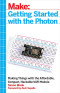 Getting Started with the Photon: Making Things with the Affordable, Compact, Hackable WiFi Module